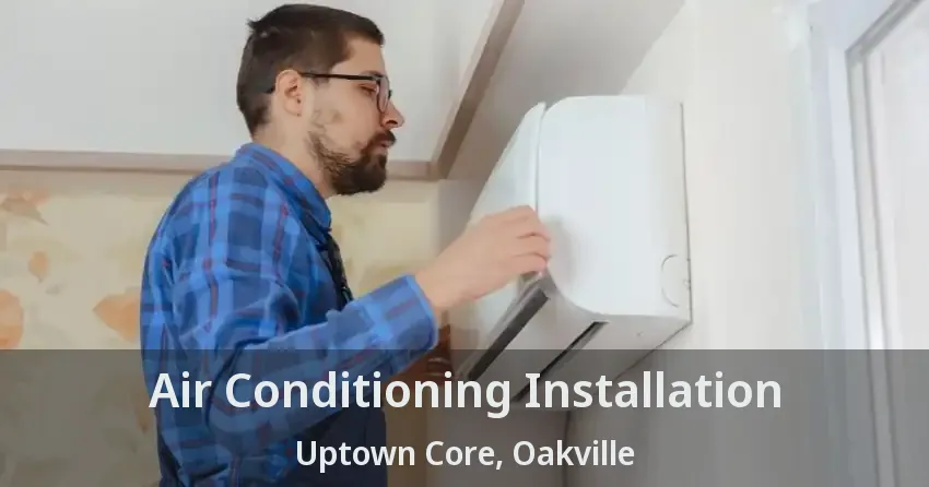 Air Conditioning Installation Uptown Core, Oakville - ON