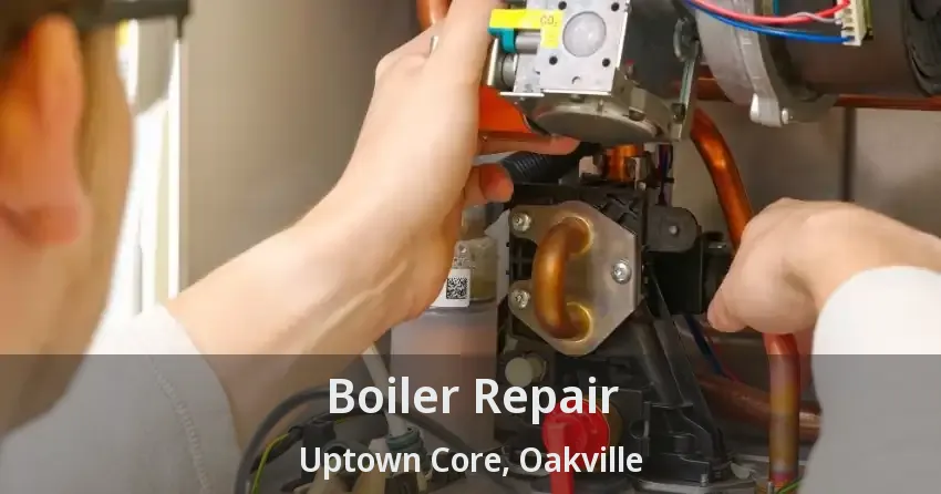 Boiler Repair Uptown Core, Oakville - ON