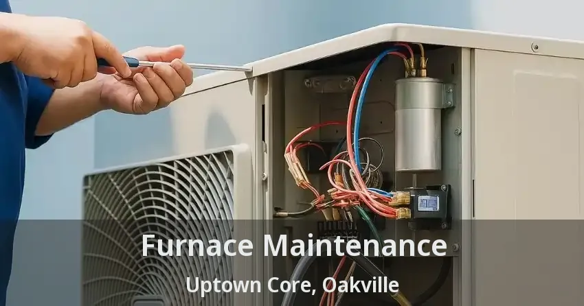 Furnace Maintenance Uptown Core, Oakville - ON