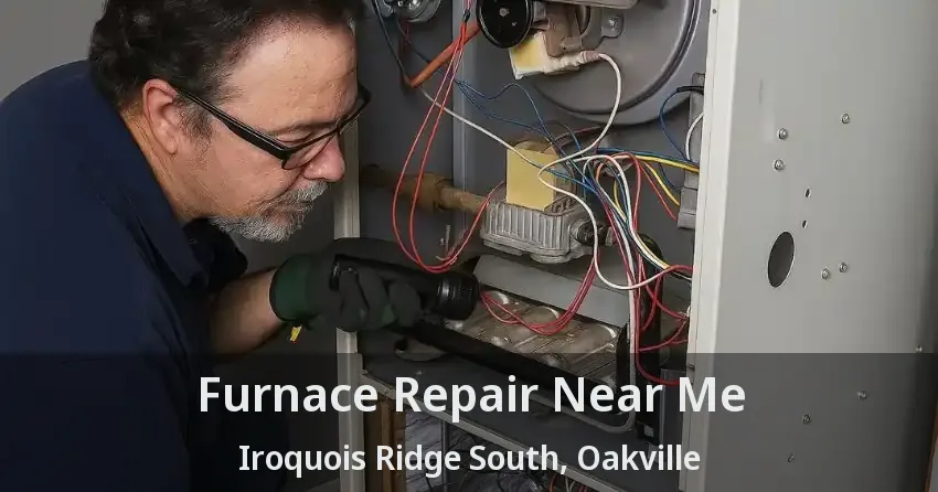 Furnace Repair Near Me Iroquois Ridge South, Oakville - ON