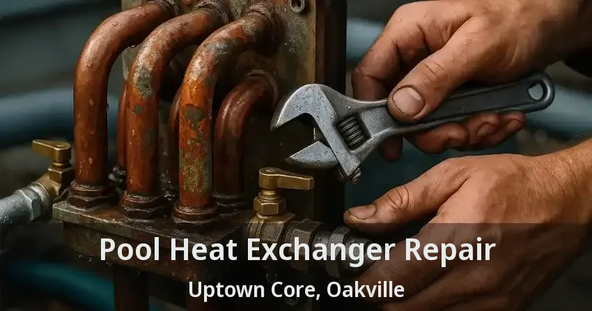 Pool Heat Exchanger Repair Uptown Core, Oakville - ON