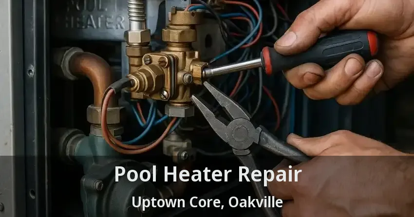 Pool Heater Repair Uptown Core, Oakville - ON